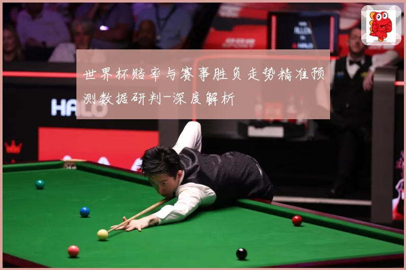 世界杯赔率与赛事胜负走势精准预测数据研判-深度解析